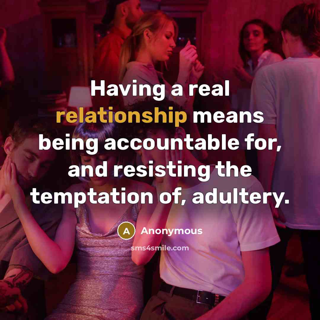 “Having a real relationship means being accountable for, and resisting the temptation of, adultery.” quote by Anonymous