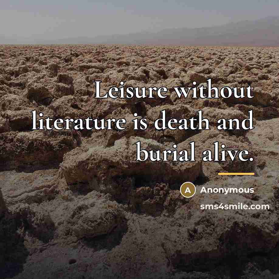 “Leisure without literature is death and burial alive.…” quote by Anonymous