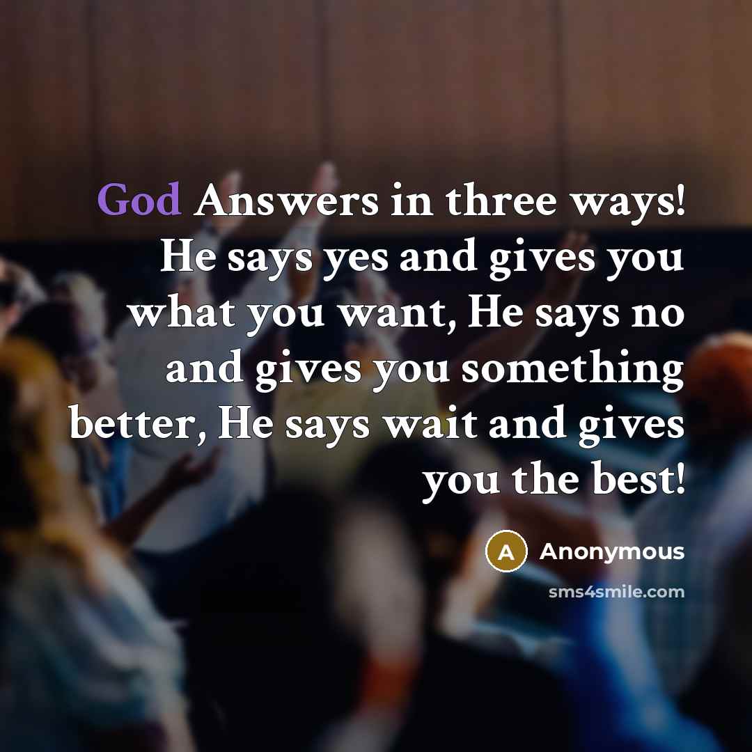 “God Answers in three ways! He says yes and gives…” quote by Anonymous