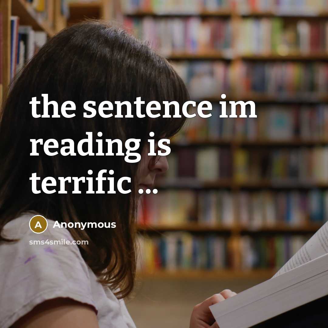 “the sentence im reading is terrific ...…” quote by Anonymous