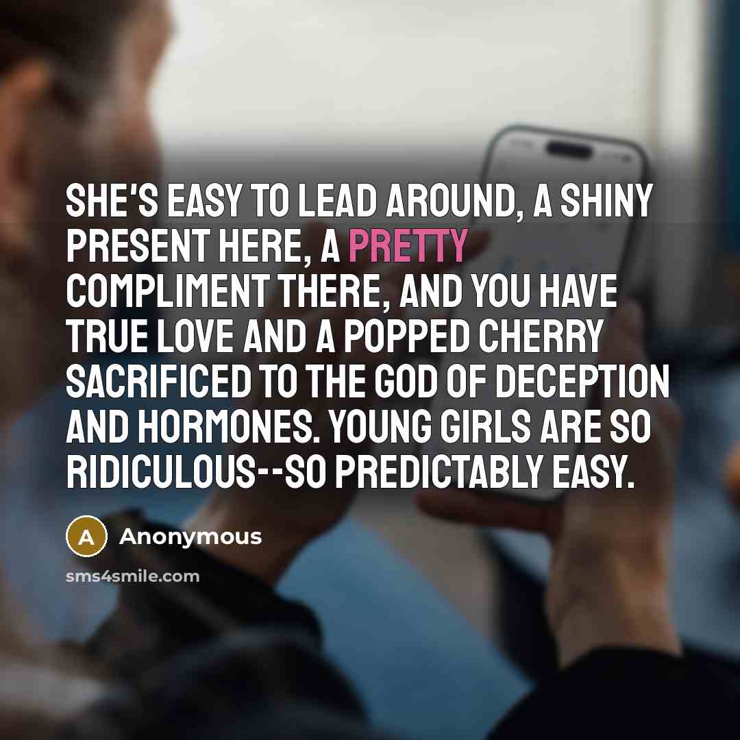 “She's easy to lead around, a shiny present here, a…” quote by Anonymous