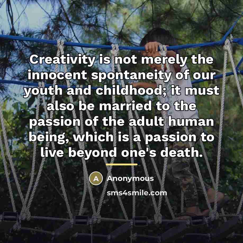 “Creativity is not merely the innocent spontaneity of our youth…” quote by Anonymous