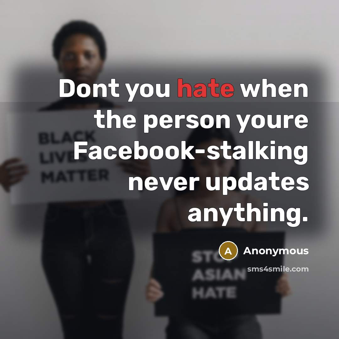 “Dont you hate when the person youre Facebook-stalking never updates anything.” quote by Anonymous