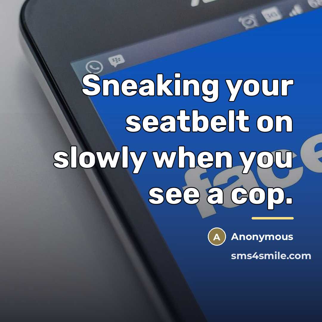 “Sneaking your seatbelt on slowly when you see a cop.…” quote by Anonymous