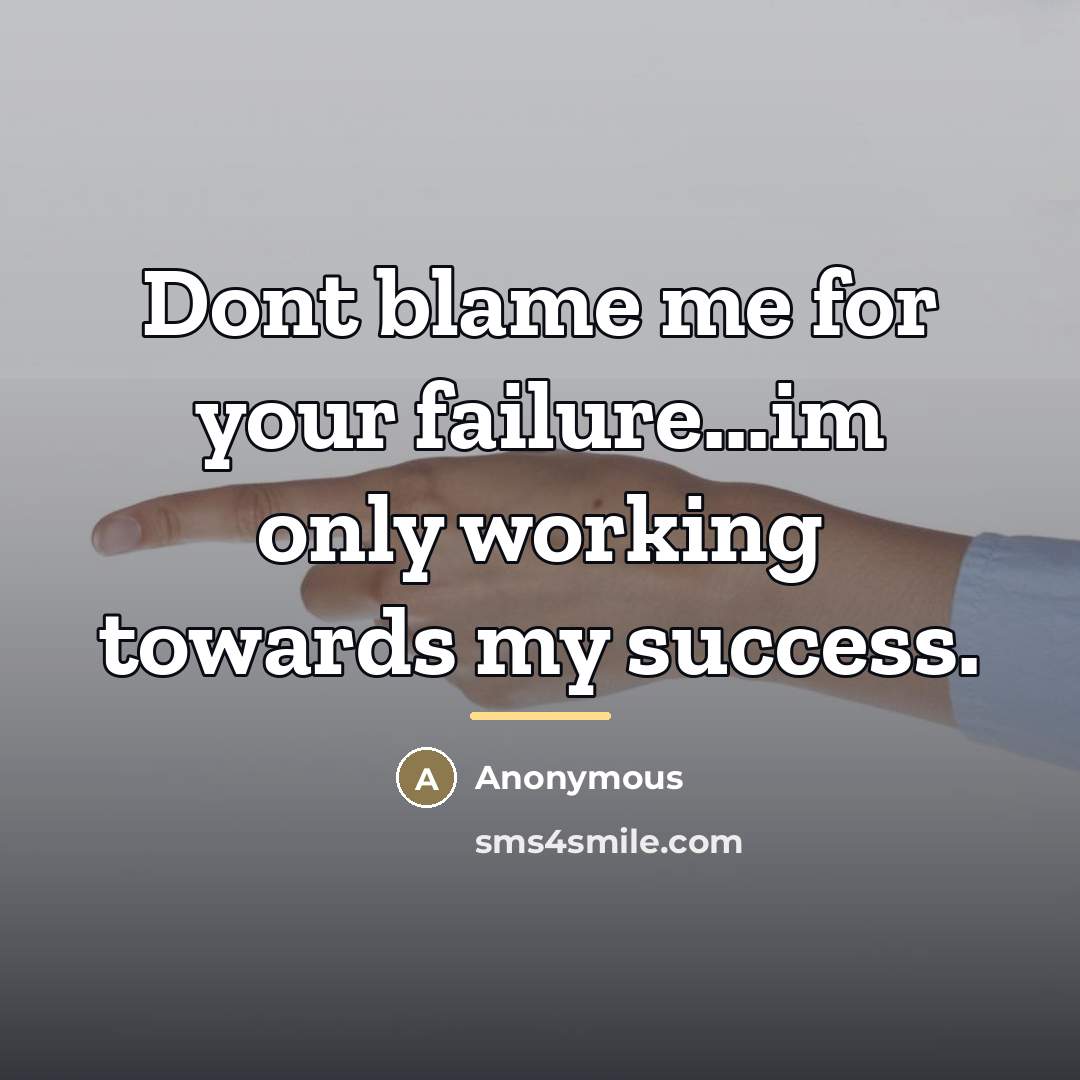 “Dont blame me for your failure...im only working towards my…” quote by Anonymous