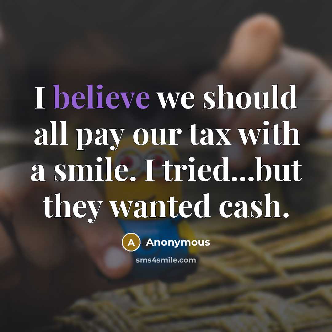 “I believe we should all pay our tax with a…” quote by Anonymous