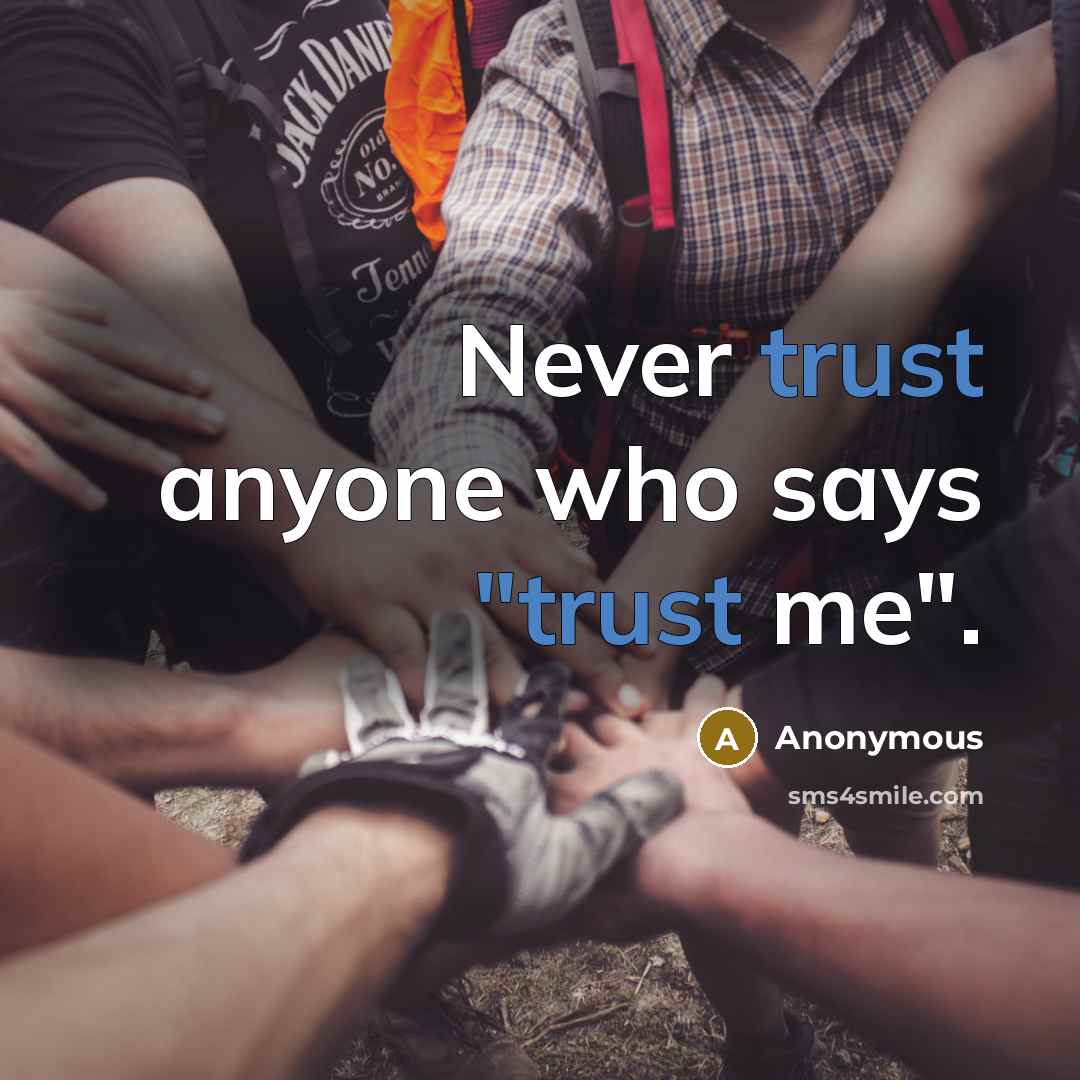 “Never trust anyone who says "trust me".” quote by Anonymous