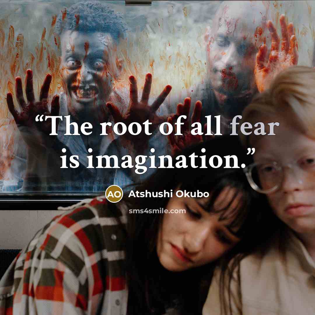 “The root of all fear is imagination.” quote by Atshushi Okubo