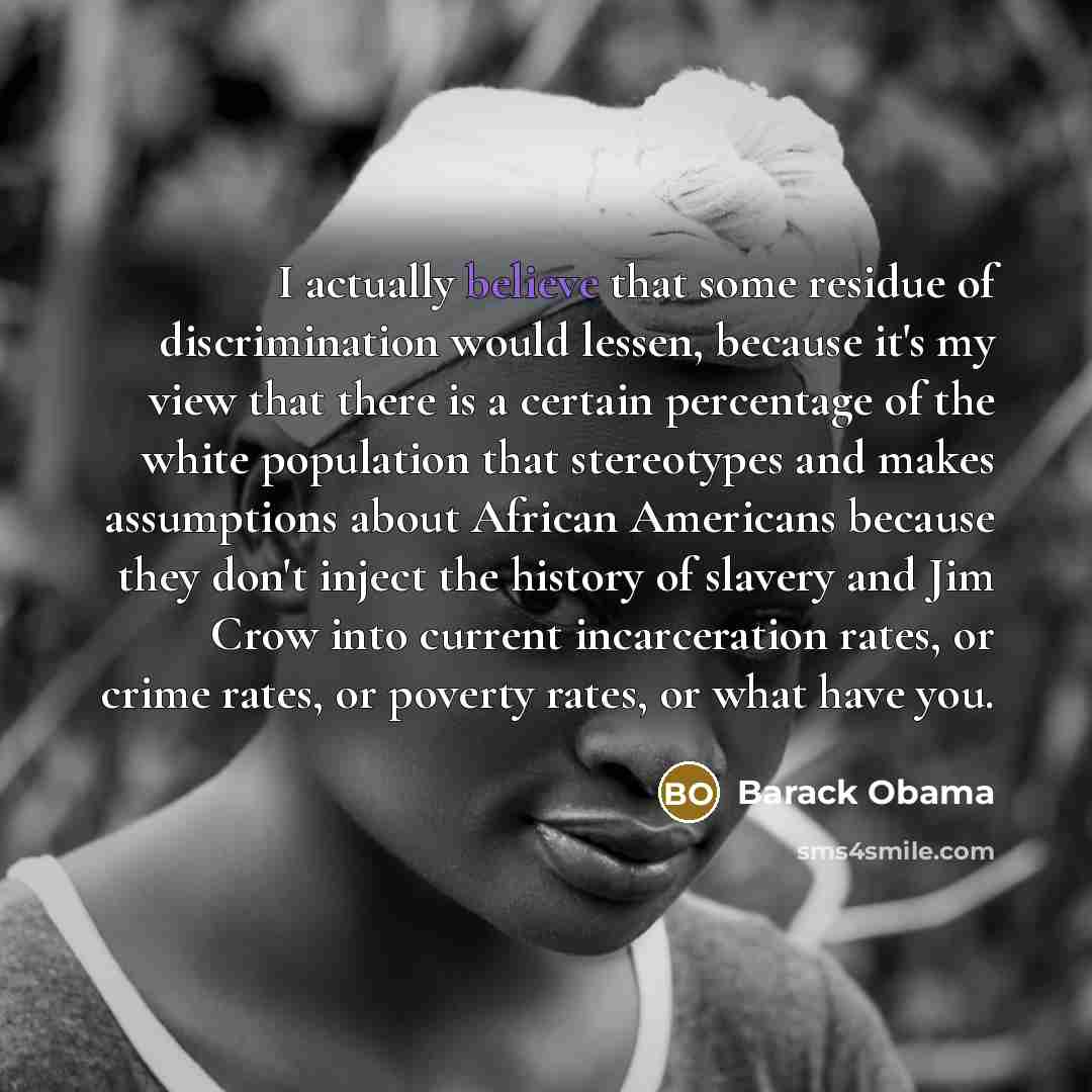 “I actually believe that some residue of discrimination would lessen,…” quote by Barack Obama