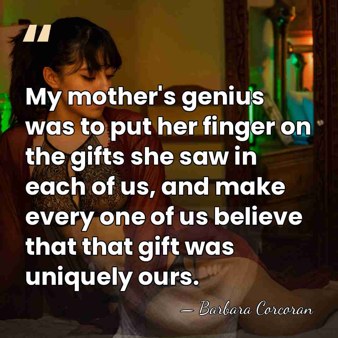 My mother's genius was to put her finger on the gifts she&hellip; - Barbara Corcoran