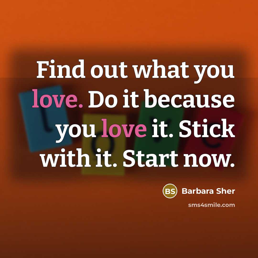 “Find out what you love. Do it because you love…” quote by Barbara Sher