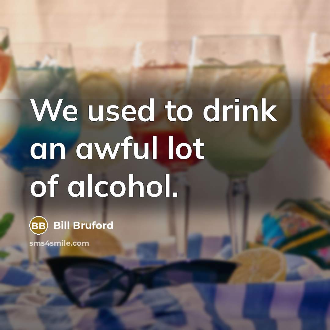 “We used to drink an awful lot of alcohol.…” quote by Bill Bruford