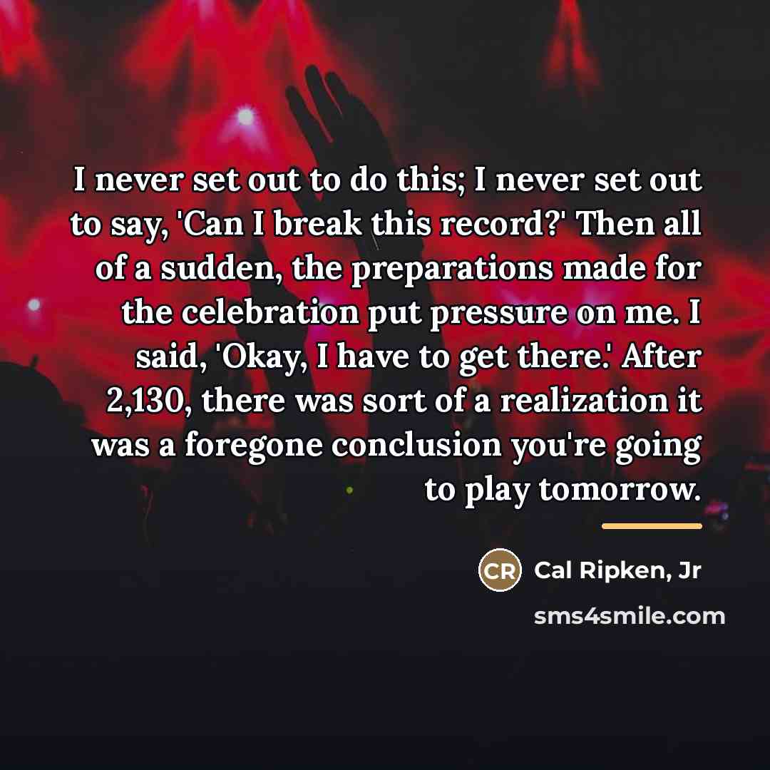 “I never set out to do this; I never set…” quote by Cal Ripken, Jr