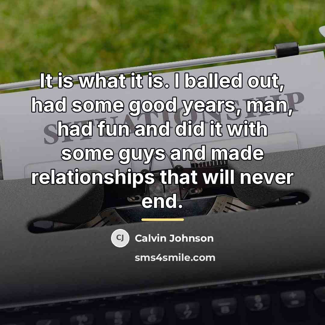 “It is what it is. I balled out, had some…” quote by Calvin Johnson