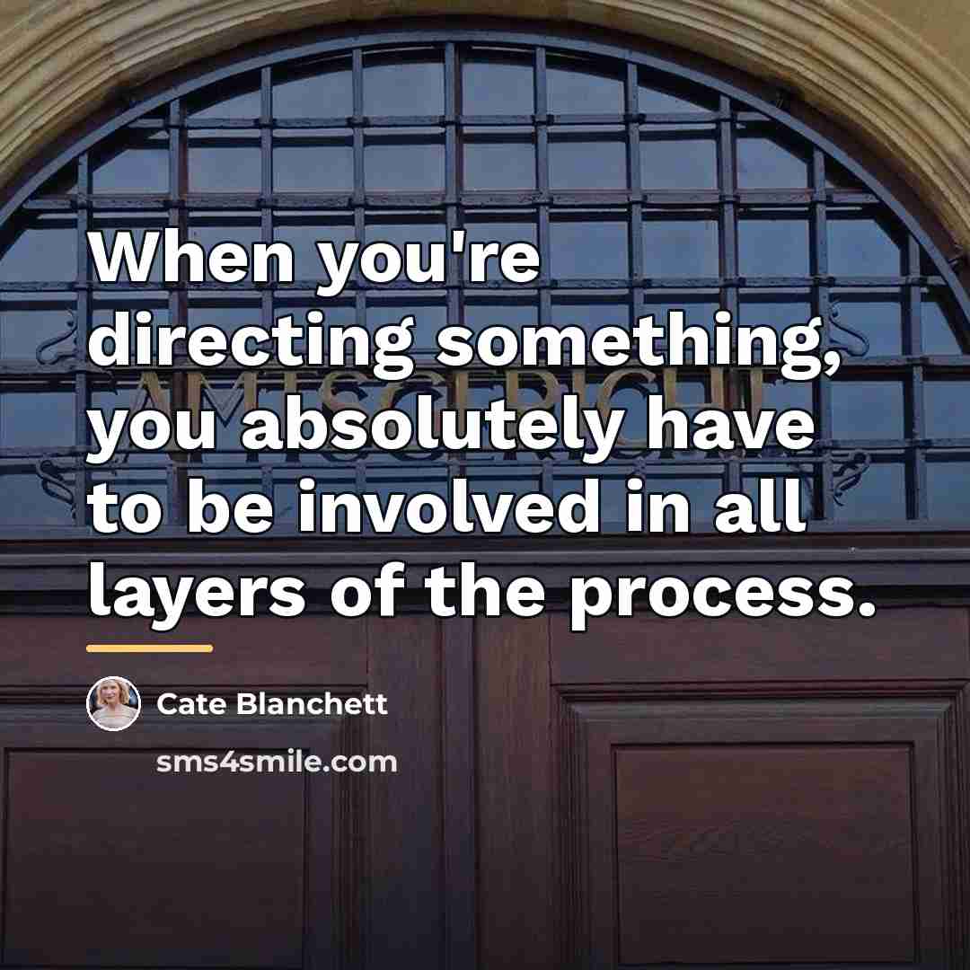 “When you're directing something, you absolutely have to be involved…” quote by Cate Blanchett