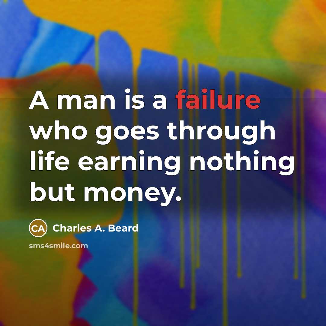 “A man is a failure who goes through life earning…” quote by Charles A. Beard