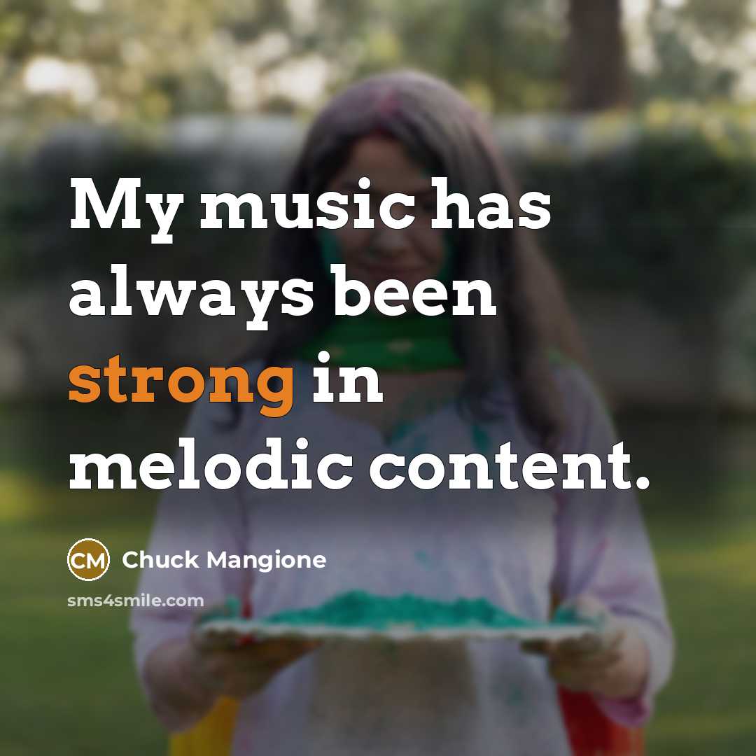 “My music has always been strong in melodic content.…” quote by Chuck Mangione