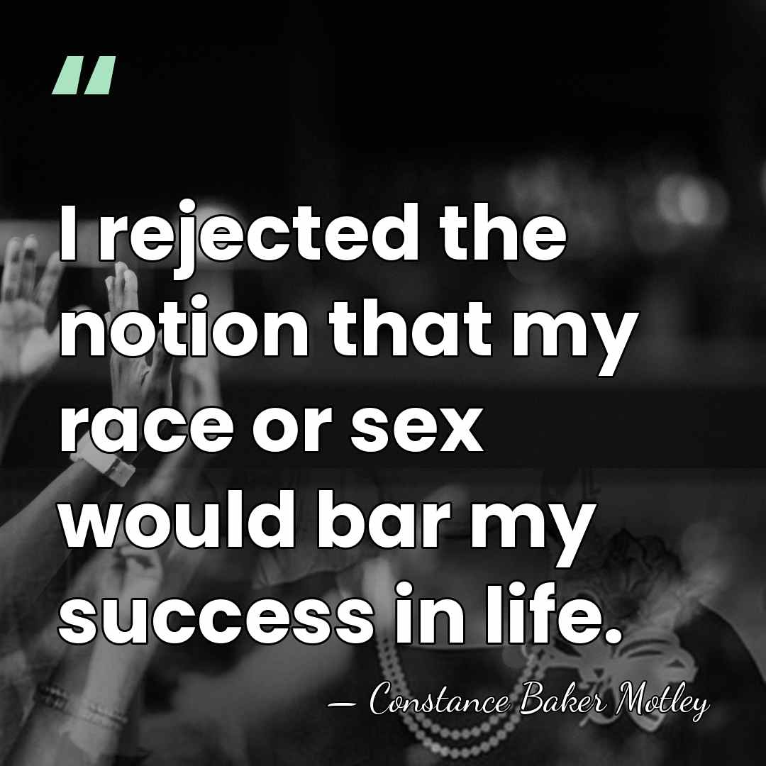 I rejected the notion that my race or sex would bar my&hellip; - Constance Baker Motley