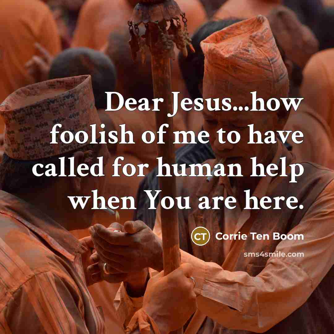 “Dear Jesus...how foolish of me to have called for human…” quote by Corrie Ten Boom