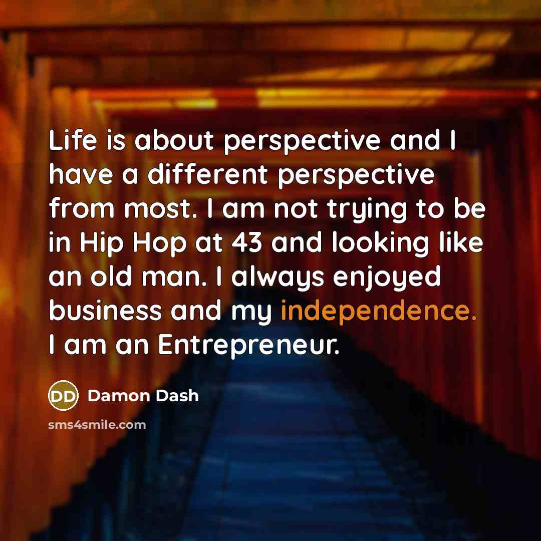 “Life is about perspective and I have a different perspective…” quote by Damon Dash