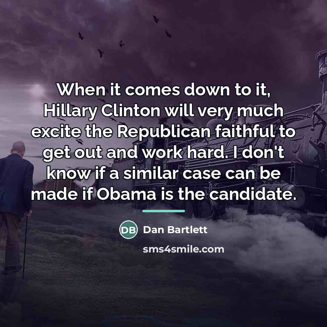 “When it comes down to it, Hillary Clinton will very…” quote by Dan Bartlett