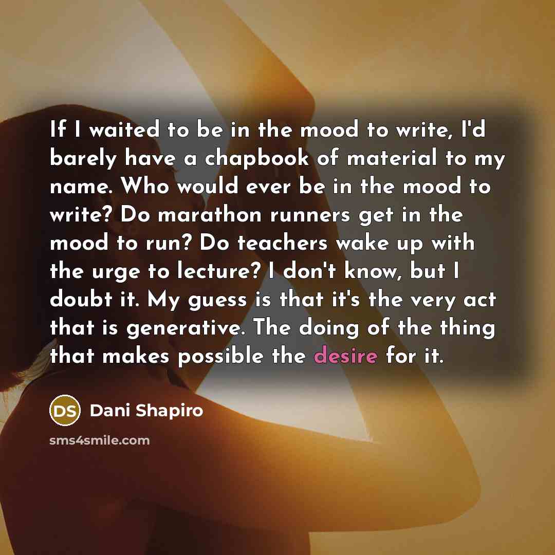 “If I waited to be in the mood to write,…” quote by Dani Shapiro