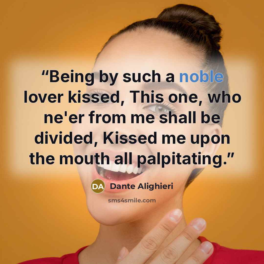 “Being by such a noble lover kissed, This one, who ne'er from me shall be divided, Kissed me upon the mouth all palpitating.” quote by Dante Alighieri