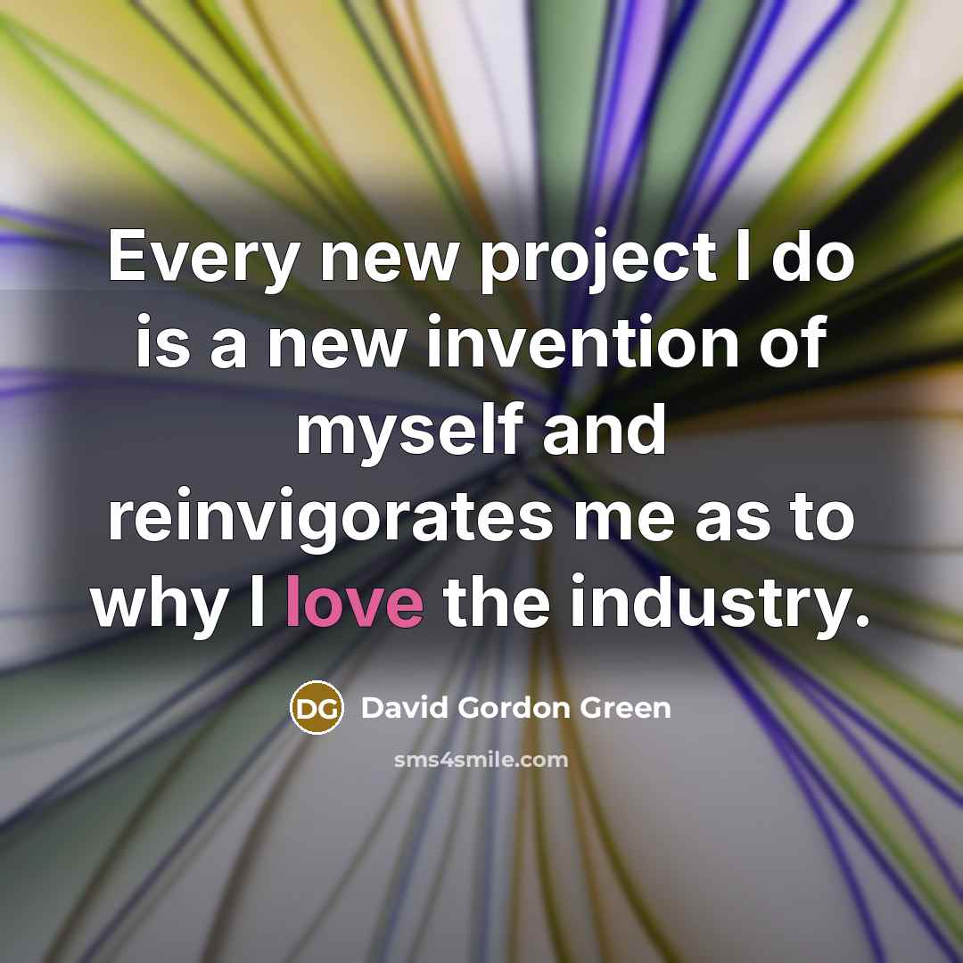 “Every new project I do is a new invention of…” quote by David Gordon Green