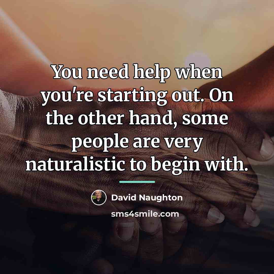 “You need help when you're starting out. On the other…” quote by David Naughton