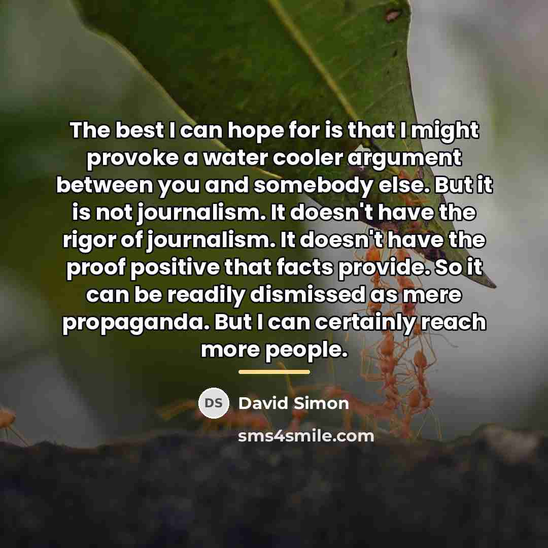 “The best I can hope for is that I might…” quote by David Simon