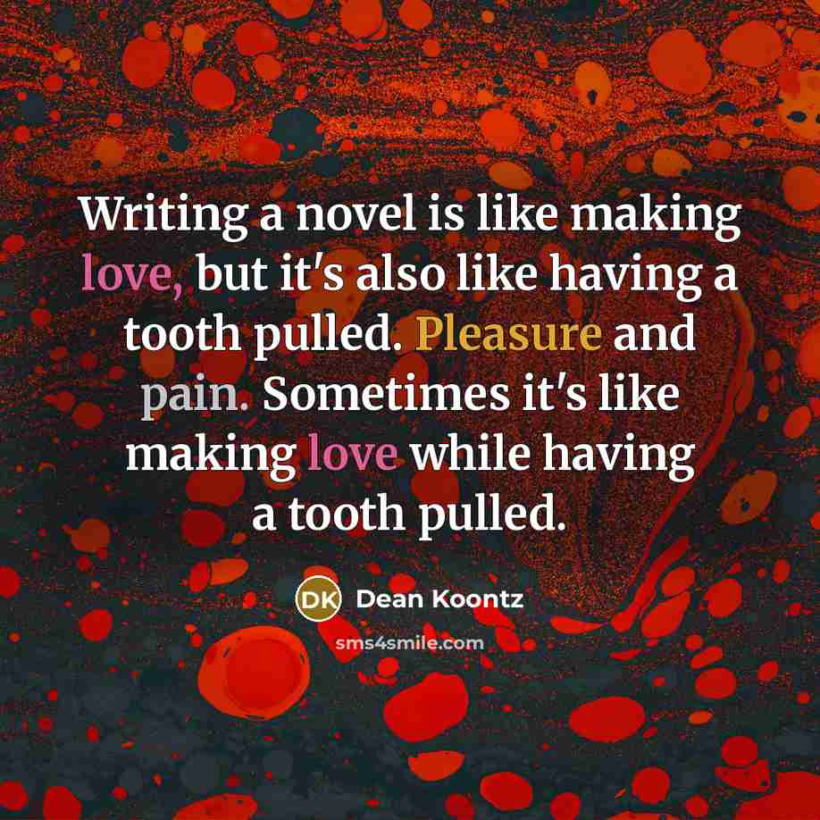 “Writing a novel is like making love, but it's also…” quote by Dean Koontz