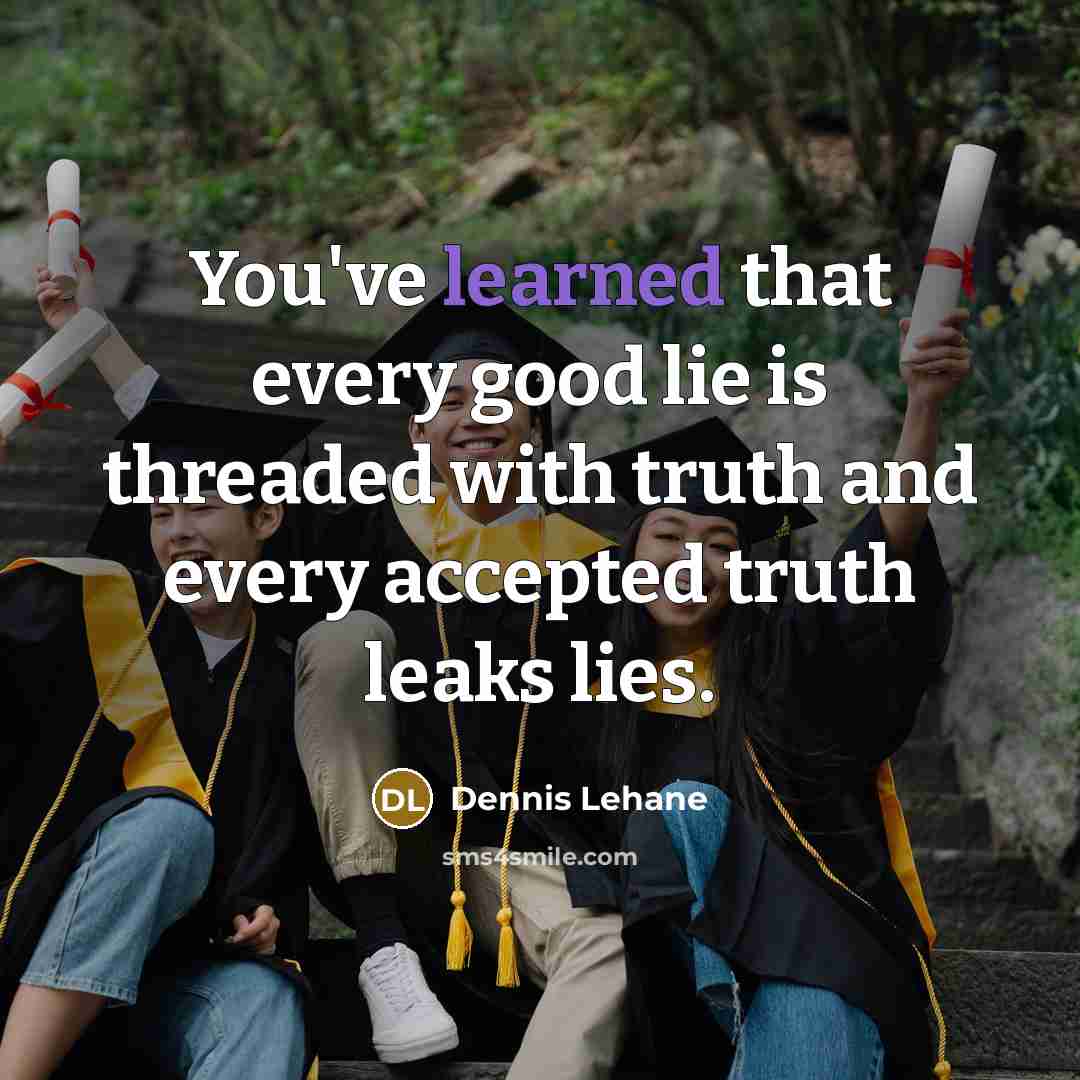 “You've learned that every good lie is threaded with truth…” quote by Dennis Lehane