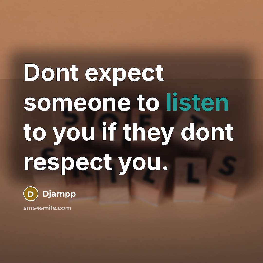 “Dont expect someone to listen to you if they dont respect you.” quote by Djampp
