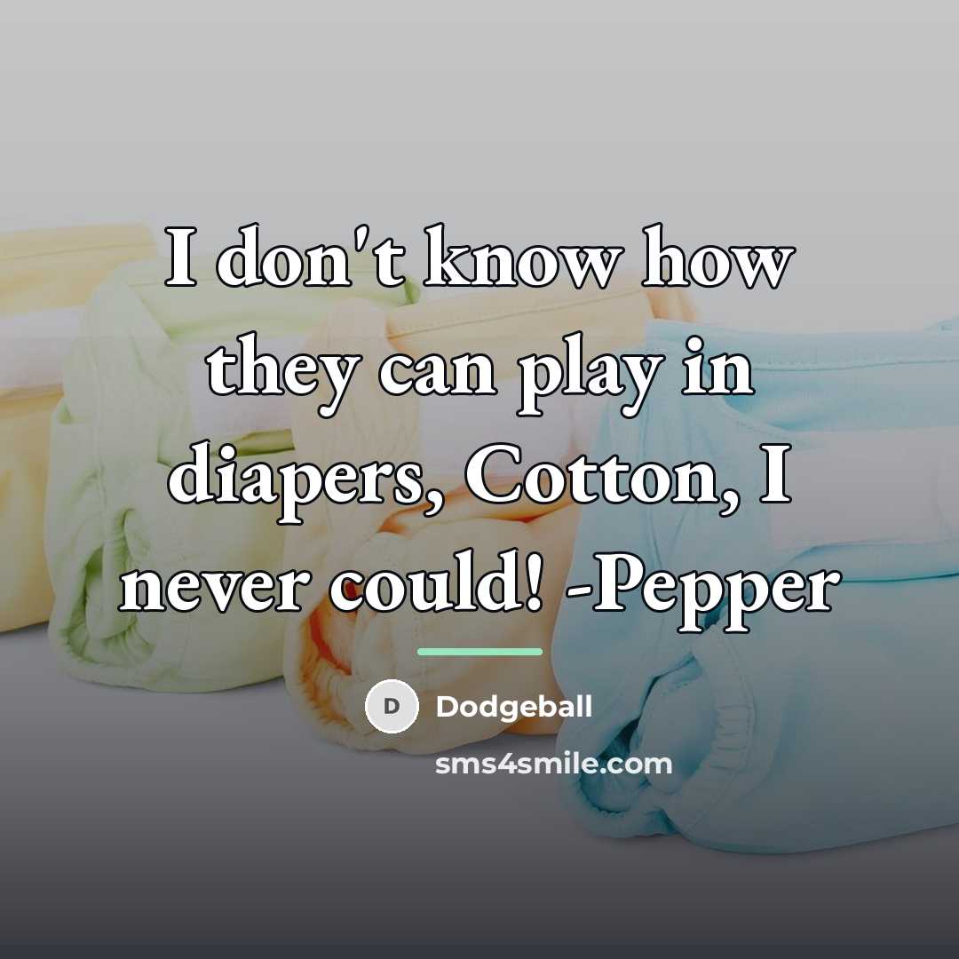 “I don't know how they can play in diapers, Cotton,…” quote by Dodgeball