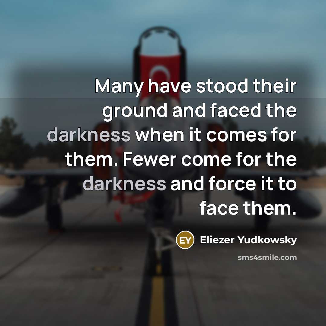 “Many have stood their ground and faced the darkness when…” quote by Eliezer Yudkowsky