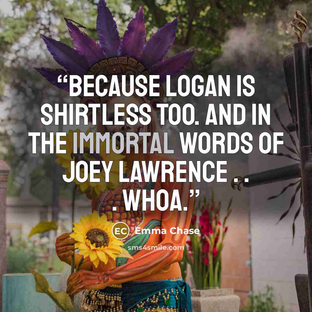 “Because Logan is shirtless too. And in the immortal words of Joey Lawrence . . . whoa.” quote by Emma Chase