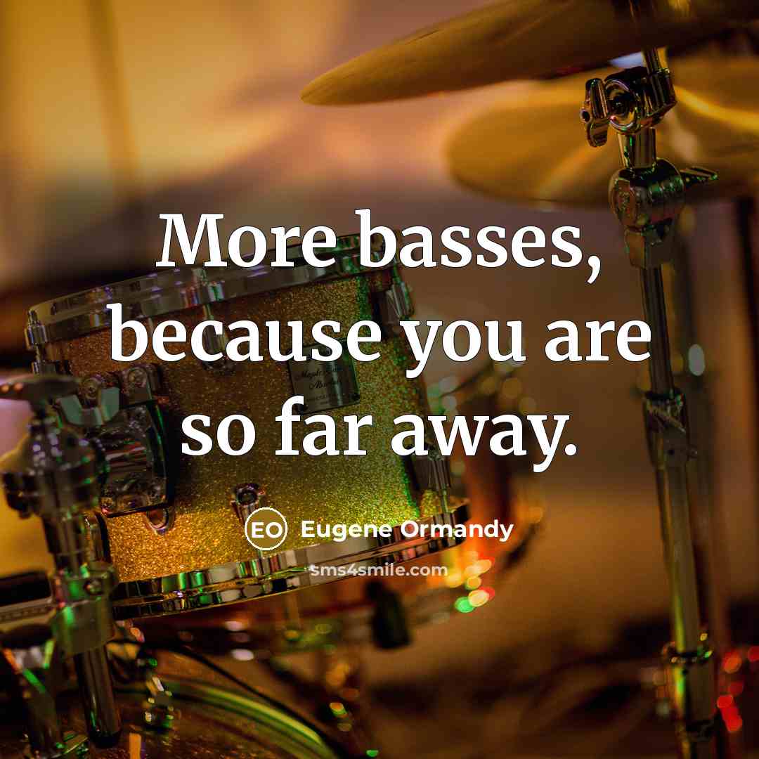 “More basses, because you are so far away.” quote by Eugene Ormandy