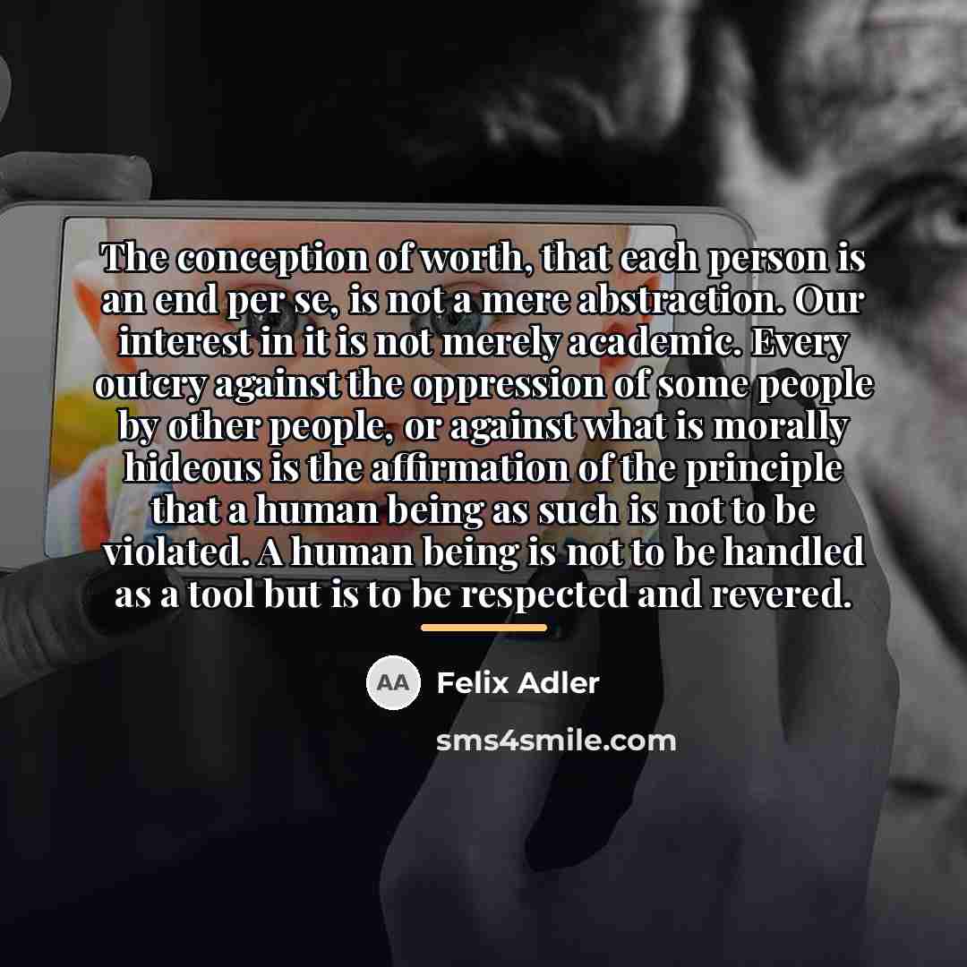 “The conception of worth, that each person is an end…” quote by Felix Adler