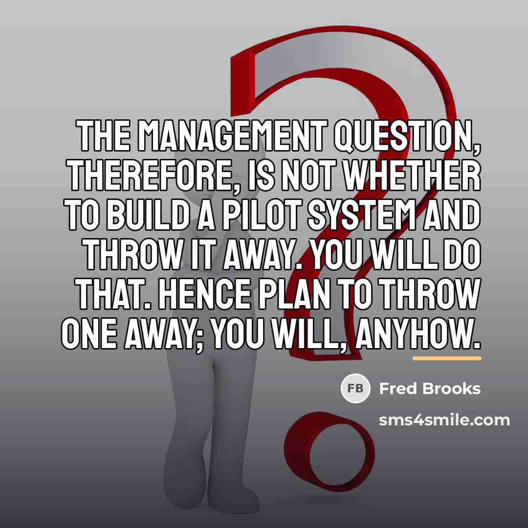 “The management question, therefore, is not whether to build a…” quote by Fred Brooks