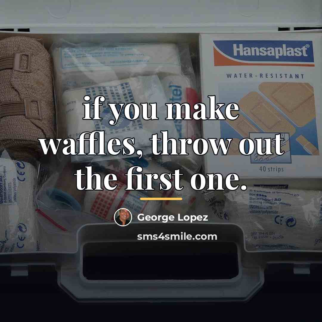 “if you make waffles, throw out the first one.…” quote by George Lopez