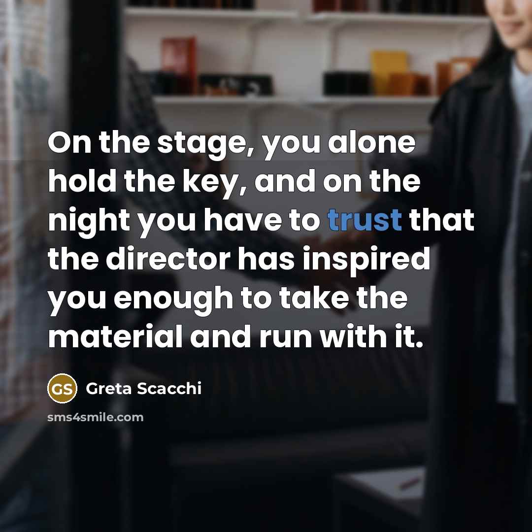 “On the stage, you alone hold the key, and on…” quote by Greta Scacchi