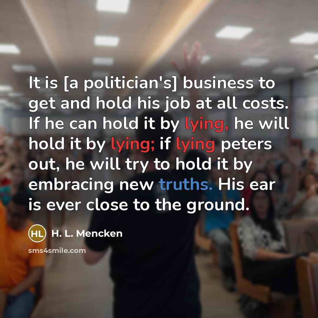 “It is [a politician's] business to get and hold his…” quote by H. L. Mencken