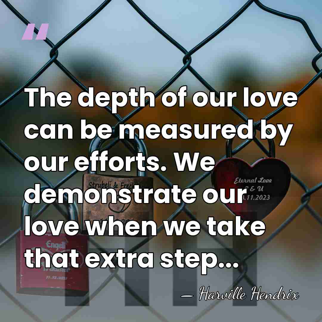 The depth of our love can be measured by our efforts. We&hellip; - Harville Hendrix