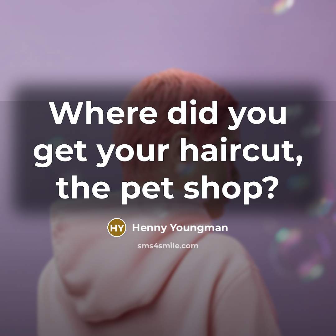 “Where did you get your haircut, the pet shop?…” quote by Henny Youngman