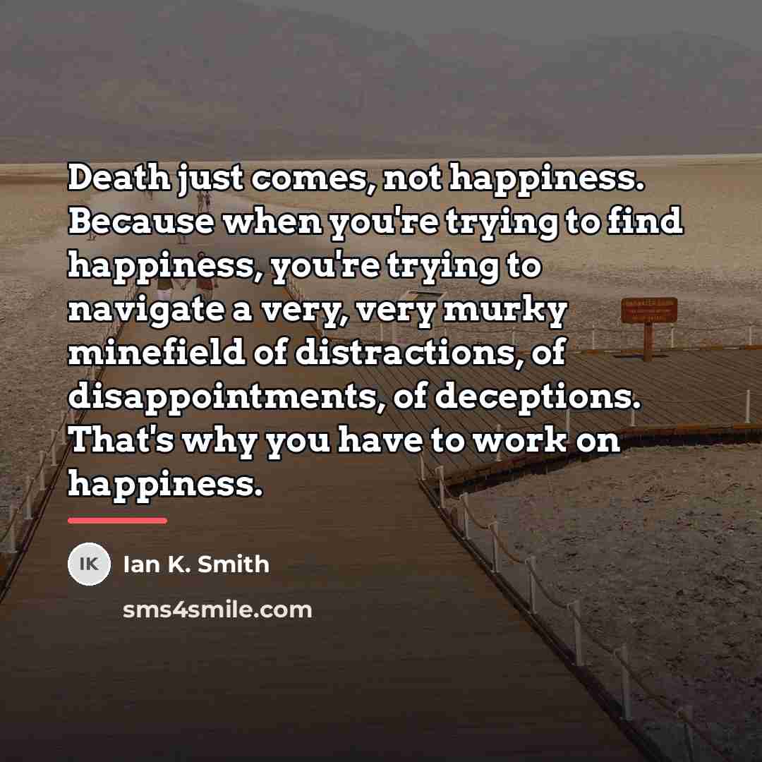 “Death just comes, not happiness. Because when you're trying to…” quote by Ian K. Smith
