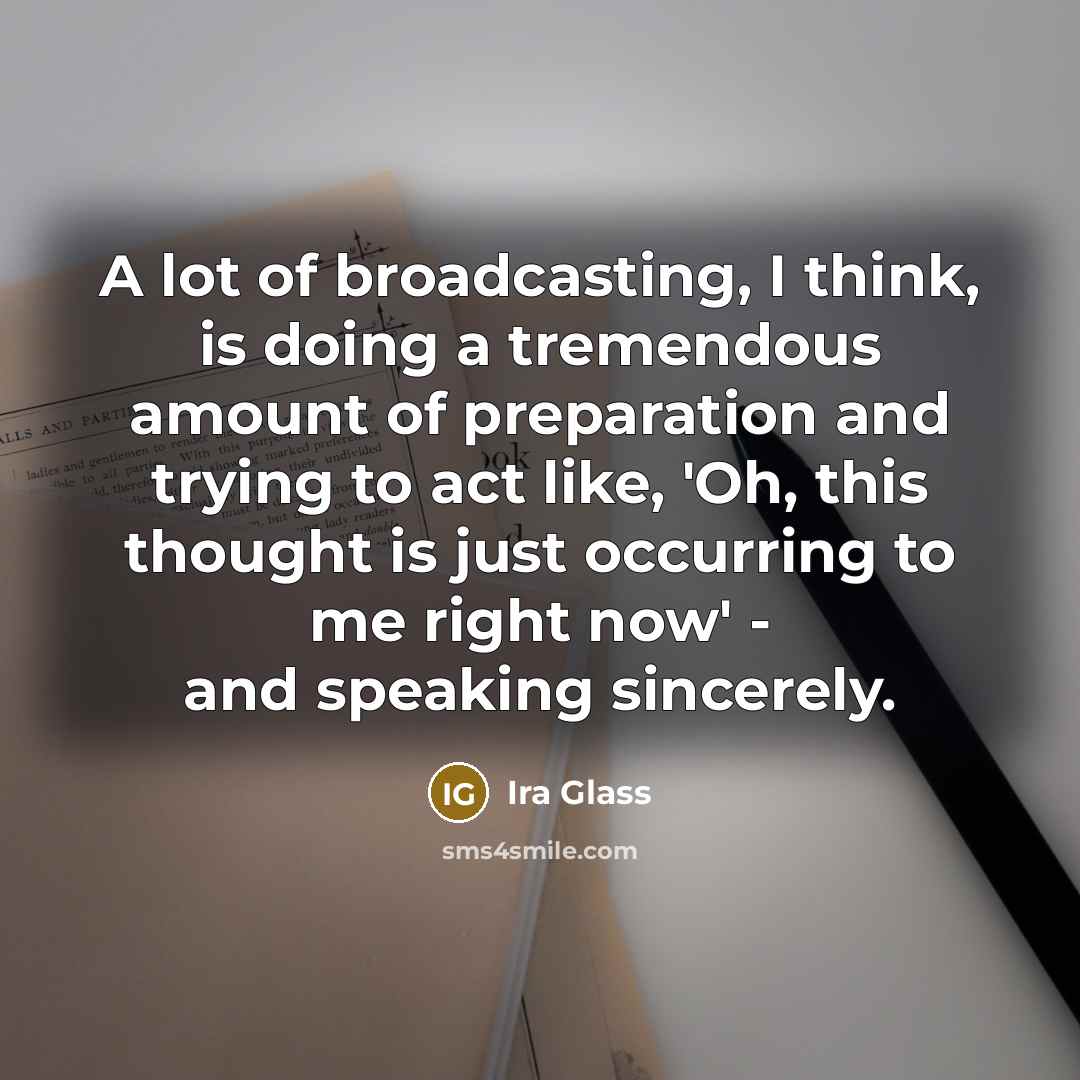 “A lot of broadcasting, I think, is doing a tremendous…” quote by Ira Glass