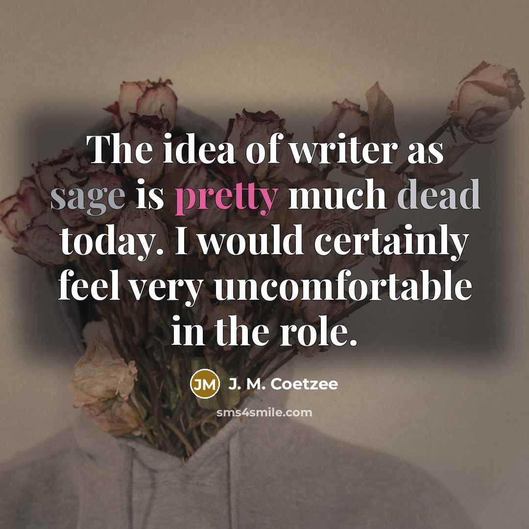 “The idea of writer as sage is pretty much dead…” quote by J. M. Coetzee