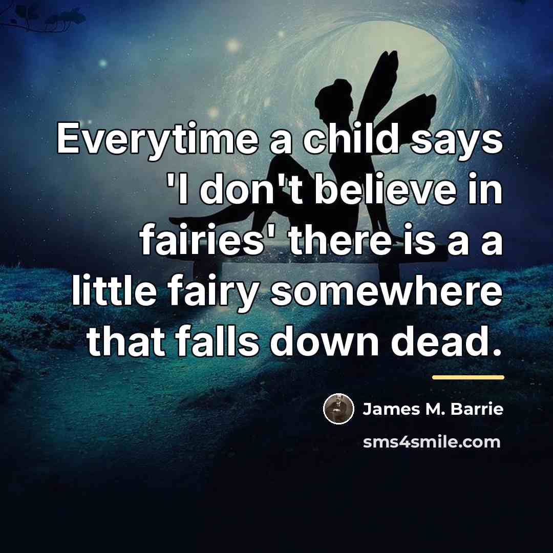 “Everytime a child says 'I don't believe in fairies' there…” quote by James M. Barrie