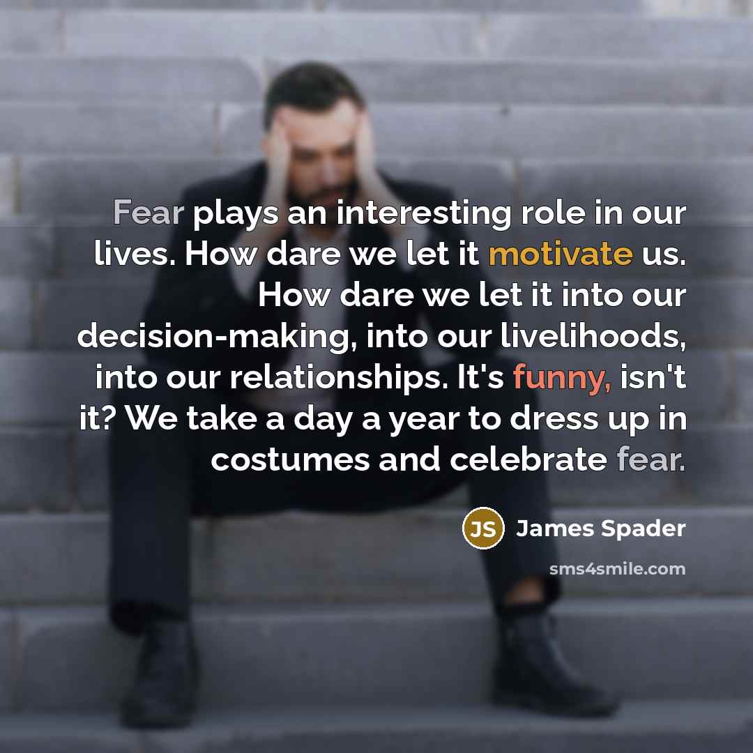 “Fear plays an interesting role in our lives. How dare…” quote by James Spader