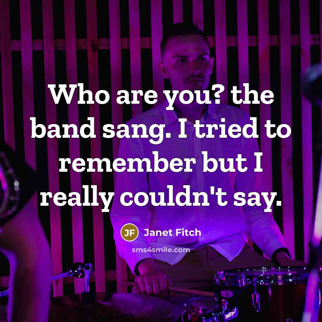 “Who are you? the band sang. I tried to remember…” quote by Janet Fitch
